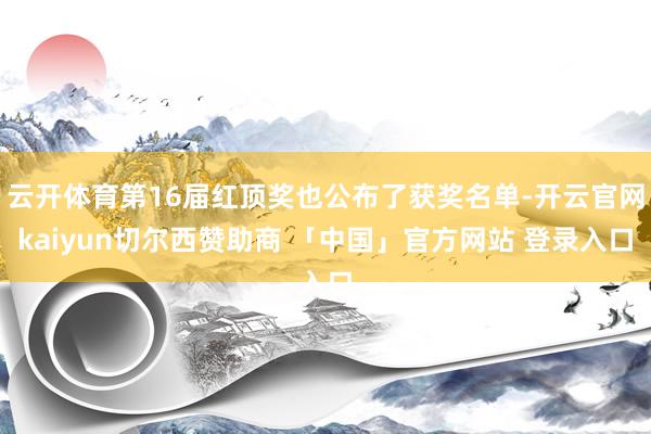 云开体育第16届红顶奖也公布了获奖名单-开云官网kaiyun切尔西赞助商 「中国」官方网站 登录入口