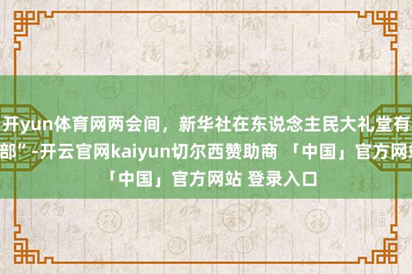 开yun体育网两会间，新华社在东说念主民大礼堂有一个“剪辑部”-开云官网kaiyun切尔西赞助商 「中国」官方网站 登录入口
