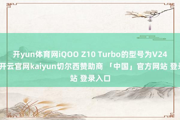 开yun体育网iQOO Z10 Turbo的型号为V2452A-开云官网kaiyun切尔西赞助商 「中国」官方网站 登录入口