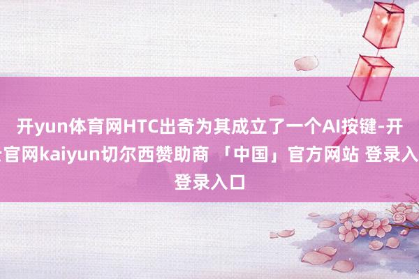 开yun体育网HTC出奇为其成立了一个AI按键-开云官网kaiyun切尔西赞助商 「中国」官方网站 登录入口