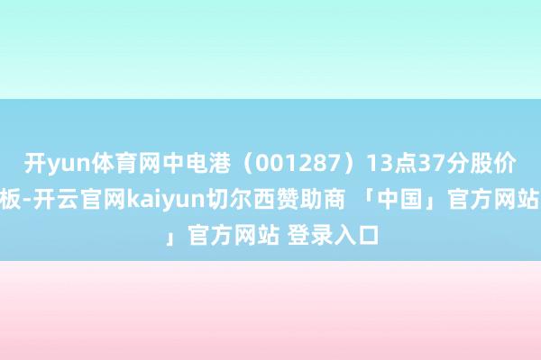开yun体育网中电港（001287）13点37分股价波及跌停板-开云官网kaiyun切尔西赞助商 「中国」官方网站 登录入口