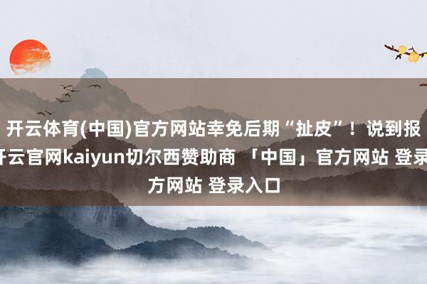开云体育(中国)官方网站幸免后期“扯皮”！说到报价-开云官网kaiyun切尔西赞助商 「中国」官方网站 登录入口