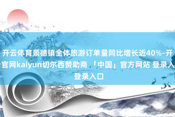 开云体育景德镇全体旅游订单量同比增长近40%-开云官网kaiyun切尔西赞助商 「中国」官方网站 登录入口