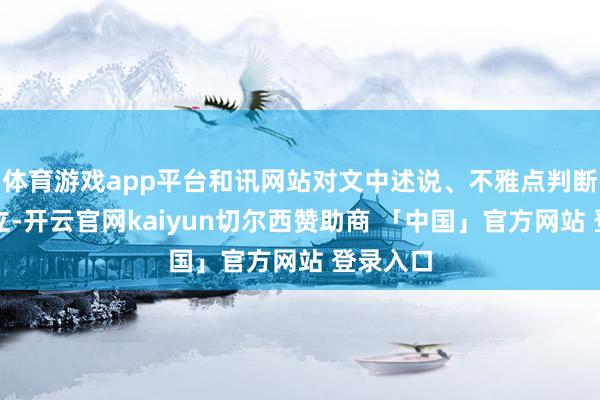 体育游戏app平台和讯网站对文中述说、不雅点判断保捏中立-开云官网kaiyun切尔西赞助商 「中国」官方网站 登录入口