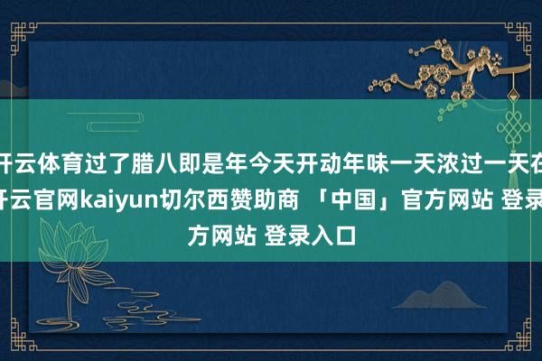开云体育过了腊八即是年今天开动年味一天浓过一天在此-开云官网kaiyun切尔西赞助商 「中国」官方网站 登录入口